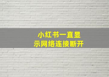 小红书一直显示网络连接断开