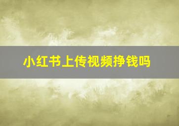 小红书上传视频挣钱吗