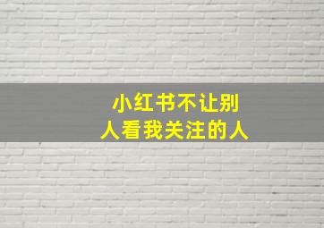 小红书不让别人看我关注的人