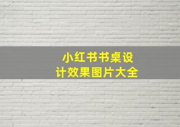 小红书书桌设计效果图片大全