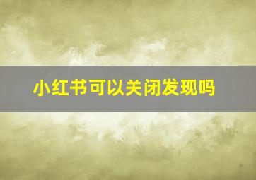 小红书可以关闭发现吗