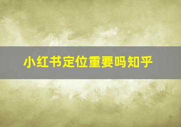 小红书定位重要吗知乎