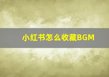 小红书怎么收藏BGM