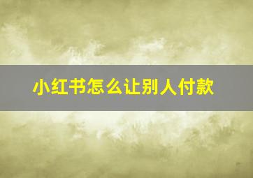 小红书怎么让别人付款