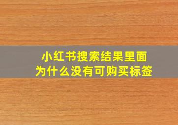 小红书搜索结果里面为什么没有可购买标签