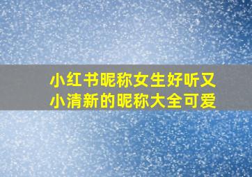 小红书昵称女生好听又小清新的昵称大全可爱