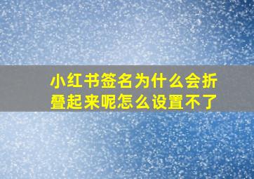 小红书签名为什么会折叠起来呢怎么设置不了