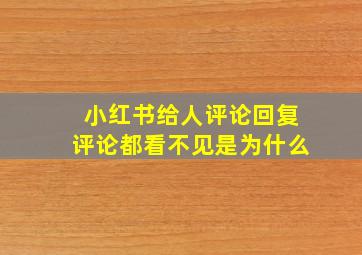 小红书给人评论回复评论都看不见是为什么