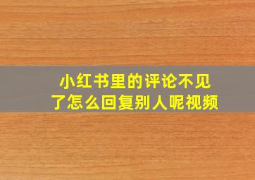 小红书里的评论不见了怎么回复别人呢视频