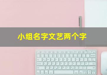 小组名字文艺两个字