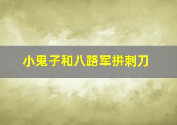 小鬼子和八路军拼刺刀