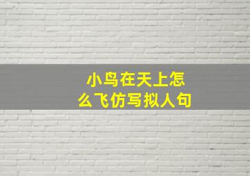 小鸟在天上怎么飞仿写拟人句