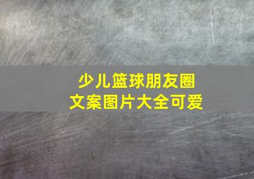 少儿篮球朋友圈文案图片大全可爱