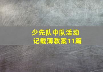 少先队中队活动记载薄教案11篇