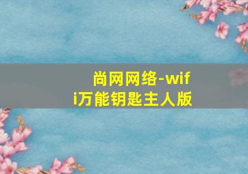 尚网网络-wifi万能钥匙主人版