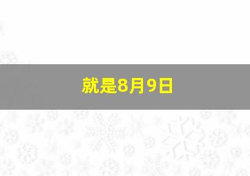 就是8月9日