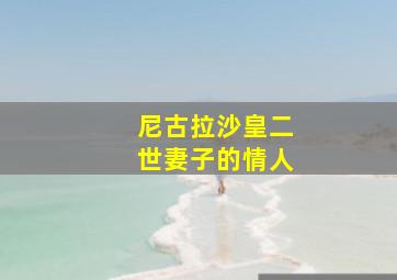 尼古拉沙皇二世妻子的情人