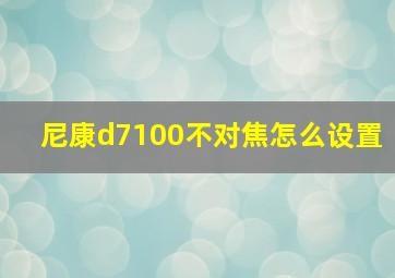 尼康d7100不对焦怎么设置