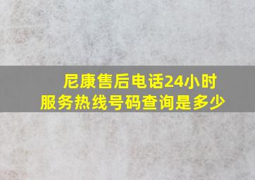 尼康售后电话24小时服务热线号码查询是多少