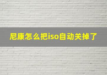 尼康怎么把iso自动关掉了