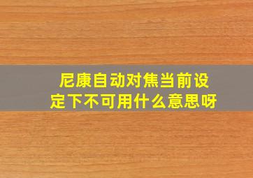 尼康自动对焦当前设定下不可用什么意思呀