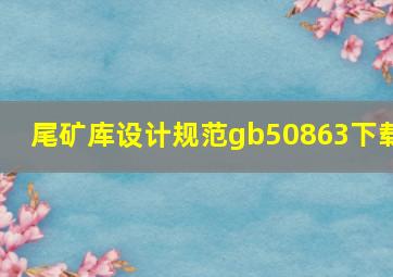 尾矿库设计规范gb50863下载