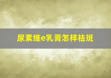 尿素维e乳膏怎样祛斑