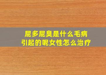 屁多屁臭是什么毛病引起的呢女性怎么治疗