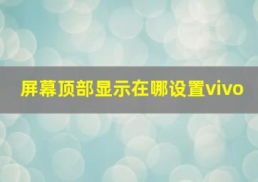 屏幕顶部显示在哪设置vivo