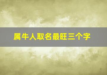 属牛人取名最旺三个字