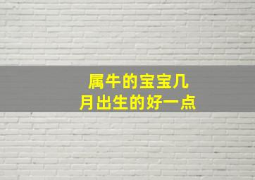 属牛的宝宝几月出生的好一点