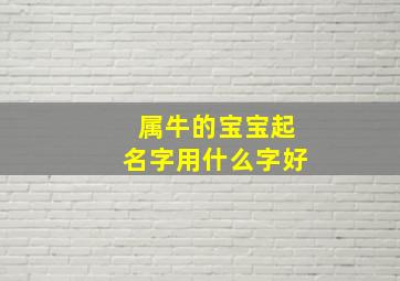 属牛的宝宝起名字用什么字好