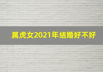 属虎女2021年结婚好不好