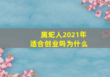 属蛇人2021年适合创业吗为什么