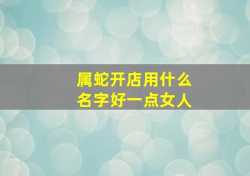 属蛇开店用什么名字好一点女人