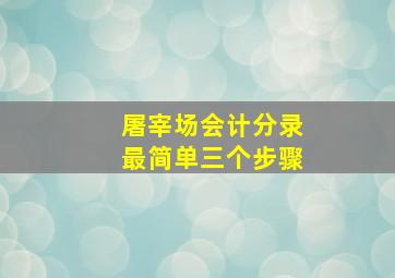 屠宰场会计分录最简单三个步骤