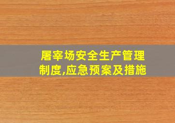 屠宰场安全生产管理制度,应急预案及措施