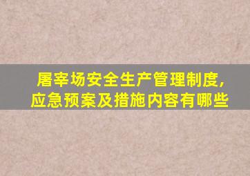 屠宰场安全生产管理制度,应急预案及措施内容有哪些