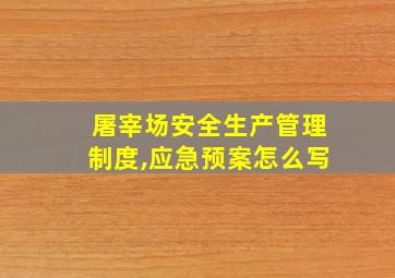 屠宰场安全生产管理制度,应急预案怎么写