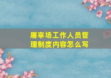 屠宰场工作人员管理制度内容怎么写