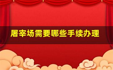 屠宰场需要哪些手续办理