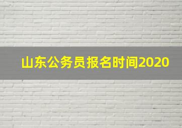 山东公务员报名时间2020