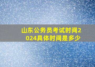 山东公务员考试时间2024具体时间是多少