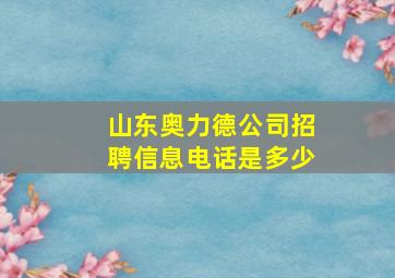 山东奥力德公司招聘信息电话是多少