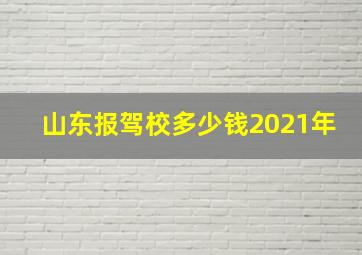 山东报驾校多少钱2021年