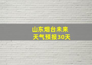 山东烟台未来天气预报30天