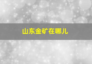 山东金矿在哪儿