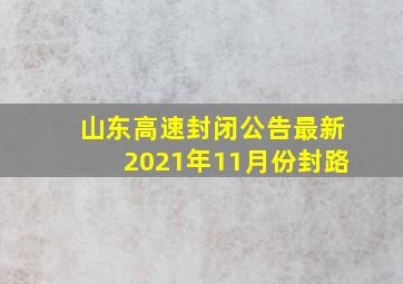 山东高速封闭公告最新2021年11月份封路