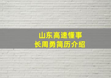 山东高速懂事长周勇简历介绍