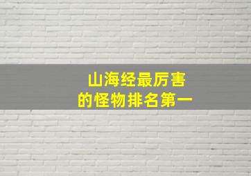 山海经最厉害的怪物排名第一